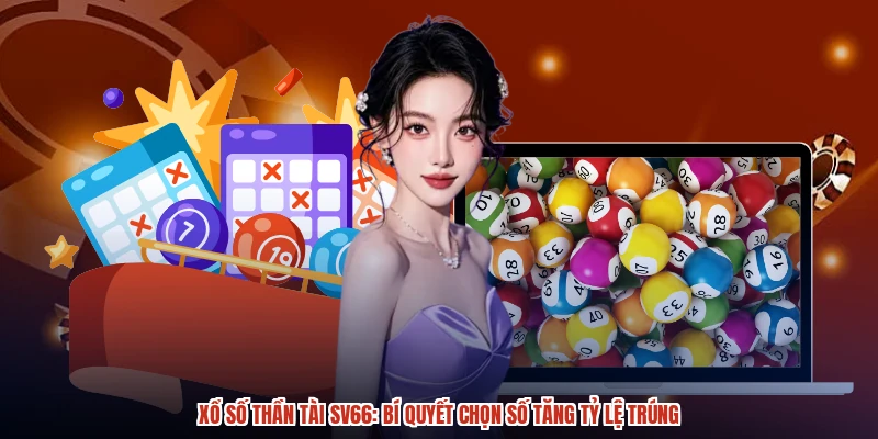 Xổ Số Thần Tài SV66: Bí Quyết Chọn Số Tăng Tỷ Lệ Trúng